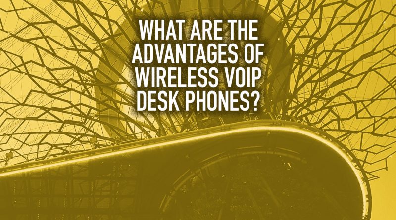 Ưu điểm của điện thoại bàn VoIP không dây là gì?